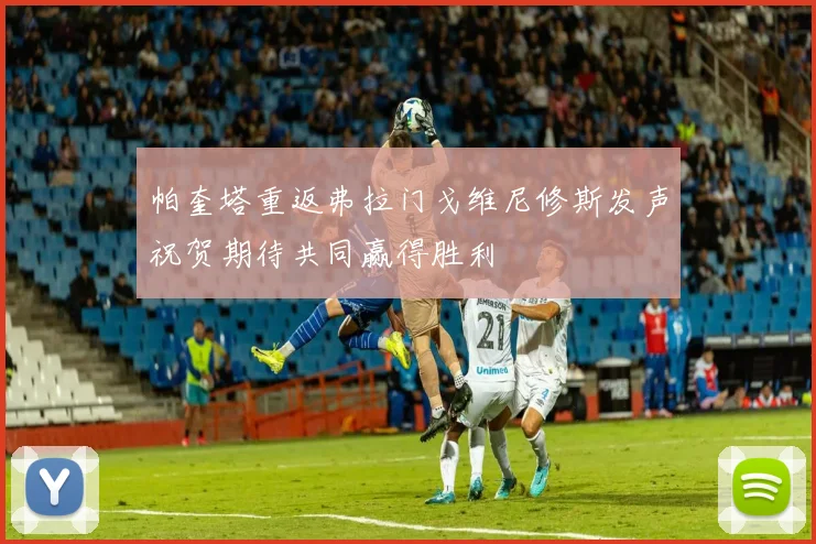 帕奎塔重返弗拉门戈维尼修斯发声祝贺期待共同赢得胜利